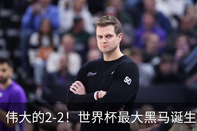 伟大的2-2！世界杯最大黑马诞生？ 逼平两大世界冠军实现国足目标