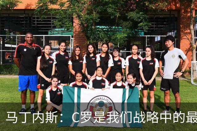 马丁内斯：C罗是我们战略中的最后一块拼图 他是一个绝佳榜样
